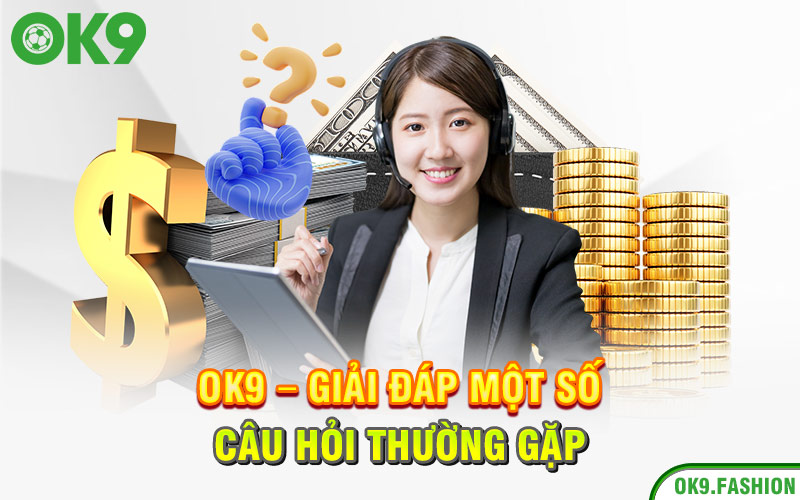 OK9 | OK9.COM | Nhà Cái Cá Cược Thể Thao Hàng Đầu Châu Âu 18 Ok9 - Giải đáp một số câu hỏi thường gặp
